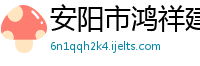 安阳市鸿祥建筑工程有限公司